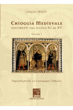 CHIOGGIA MEDIEVALE. DOCUMENTI DAL SECOLO XI AL XV. VOL. 1-2-3